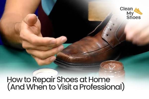 How to Repair Shoes at Home (And When to Visit a Professional)